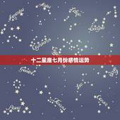 十二星座七月份感情运势，十二星座的爱情指数与运气