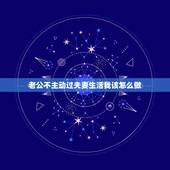 老公不主动过夫妻生活我该怎么做，老公从不主动与我过夫妻生活，什么原因