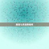 属龙七月运势如何，76年7月二十日出生的运气怎么样属龙人2015年运势