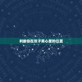 判断你在双子男心里的位置，怎样判断你在他心里的位置？