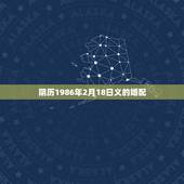 阴历1986年2月18日义的婚配，农历1986年2月18日申时出生人的