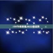 1975年的兔2022的运势，1975年属兔2021年运势及运程