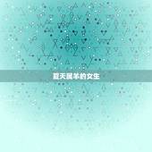 夏天属羊的女生，武则天绝对是属羊的