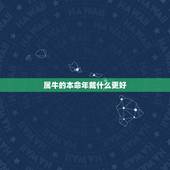 属牛的本命年戴什么更好，属相鼠本命年佩戴