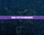 如果八字不合还能结婚吗，如果生辰八字不合！能结婚吗？
