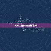 农历二月份的蛇好不好，属蛇的31岁2022 年婚姻如何