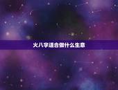 火八字适合做什么生意，现在开店做什么生意比较好