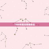 1988年属龙婚姻命运，1988年属龙人的命运