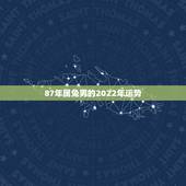 87年属兔男的2022年运势，1987年属兔的命运和婚姻怎么样？