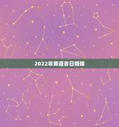2022年黄道吉日婚嫁，2022年4月16号结婚是吉日吗