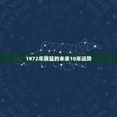 1972年属鼠的未来10年运势，1984属鼠未来十年运程如何？