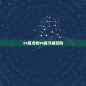 86属虎和90属马相配吗，86年属虎的和90年属马的好吗
