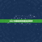 2021年最招财的微信名两字，2019最新微信版本7.6.4