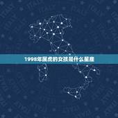 1998年属虎的女孩是什么星座，98年属虎女的姻缘在哪年