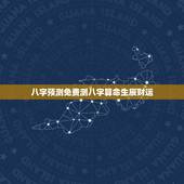 八字预测免费测八字算命生辰财运，生辰八字测算免费测算