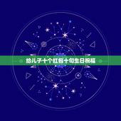 给儿子十个红包十句生日祝福，给儿子生日发红包说些什么