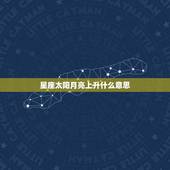 星座太阳月亮上升什么意思，太阳星座、月亮星座、上升星座分别是代表什么的