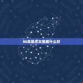 86年属虎女佩戴什么好，86年虎女带什么提高运势