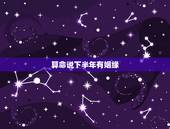 算命说下半年有姻缘，算命的说婚姻上半年没对，下半年都要对是什么意思？