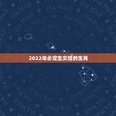 2022年必定生女孩的生肖，2022年家里必定添丁的生肖女