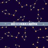 适合1974年属虎人戴的手链，生肖虎命中有两大贵人