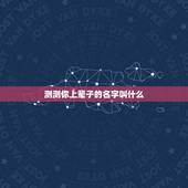 测测你上辈子的名字叫什么，测试你上辈子的名字