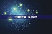今日财位第一星座运势，今日运程一星座运势每日查询