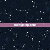 属虎的和什么属相相克，属虎的和什么属相最配