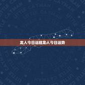 龙人今日运程龙人今日运势，八字算命龙人运势