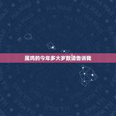 属鸡的今年多大岁数请告诉我，鸡年出生的人今年多少岁了？