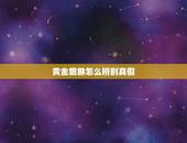 黄金貔貅怎么辨别真假，怎么判断貔貅的真假