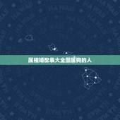属相婚配表大全图属狗的人，属狗的属相婚配表大全 属狗的男女和什么属相最
