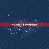什么夫妻八字相冲越冲越好，为何八字相冲的男女却容易相爱