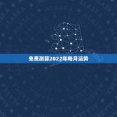 免费测算2022年每月运势 免费批八字一生算命