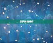 塔罗牌测感情，塔罗牌测感情发展怎样