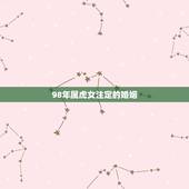 98年属虎女注定的婚姻，属虎女几时出生最富贵