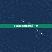 93年属鸡的28岁有一劫，揭秘生肖鸡的婚姻和宿命