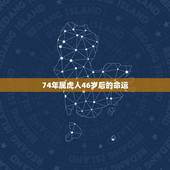 74年属虎人46岁后的命运，74年46岁属虎女命穿啥颜色衣服有财运？