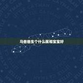 马爸爸生个什么属相宝宝好，母亲属狗父亲属相马生个什么属相宝宝好