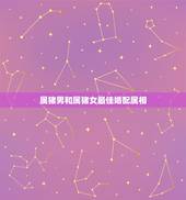 属猪男和属猪女最佳婚配属相，属相婚配：男属羊和女属猪相配吗