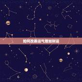 如何改善运气增加财运，怎么可以改变运气，有什么好方法？