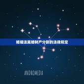 婚姻法离婚财产分割的法律规定，婚姻法离婚财产分割的法律规定