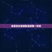 龙男虎女宜婚配是指哪一年的，86年虎女和88年龙男婚配如何