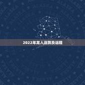 2022年龙人运势及运程，龙人2022年全年的运程