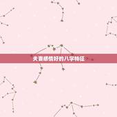 夫妻感情好的八字特征，夫妻八字相合有什么好处