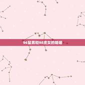96鼠男和98虎女的婚姻，1996年属鼠男和1998属虎女相配吗？