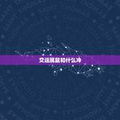 交运属鼠和什么冲，1996鼠女在2022 下半年运势