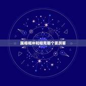 属相相冲和相克哪个更厉害，属相相克和相害的区别是什么？