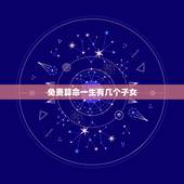 免费算命一生有几个子女，免费算命一生有几个子女
