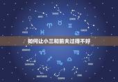 如何让小三和前夫过得不好，怎样挑拨老公与小三的关系，让老公重新回到家庭